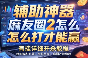 辅助神器“麻友圈2怎么打才能赢”有挂详细开挂教程