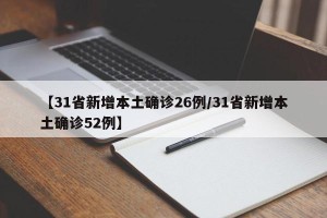 【31省新增本土确诊26例/31省新增本土确诊52例】