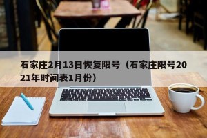 石家庄2月13日恢复限号（石家庄限号2021年时间表1月份）