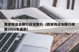 西安残运会限行区域图片（西安残运会限行政策2021年最新）