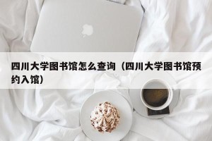 四川大学图书馆怎么查询（四川大学图书馆预约入馆）