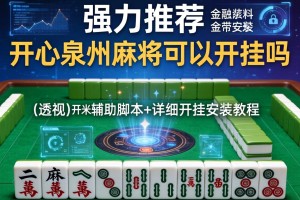 强力推荐“开心泉州麻将可以开挂吗”(透视)开挂辅助脚本+详细开挂安装教程