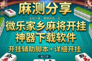 实测分享“微乐家乡麻将开挂神器下载软件”开挂辅助脚本+详细开挂