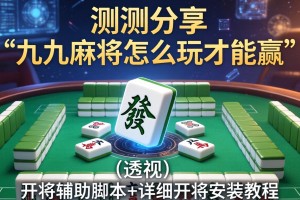 实测分享“九九麻将怎么玩才能赢”(透视)开挂辅助脚本+详细开挂安装教程