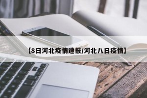 【8日河北疫情速报/河北八日疫情】