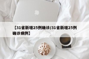 【31省新增25例确诊/31省新增25例确诊病例】