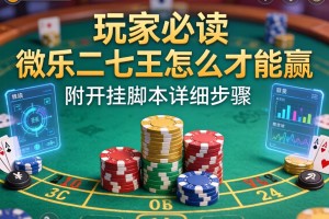 玩家必读“微乐二七王怎么才能赢”附开挂脚本详细步骤