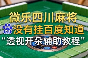 推荐一款“微乐四川麻将有没有挂百度知道”透视开挂辅助教程
