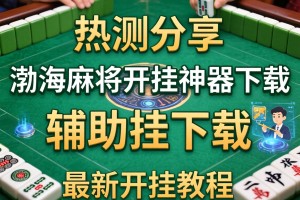 实测分享“渤海麻将开挂神器下载”辅助挂下载”(最新开挂教程)