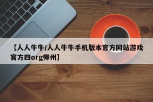 【人人牛牛/人人牛牛手机版本官方网站游戏官方四org柳州】
