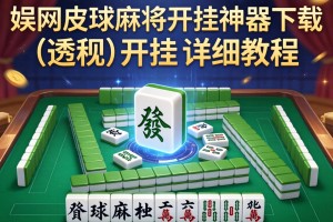 玩家辅助神器：娱网皮球麻将开挂神器下载”(透视)开挂详细教程