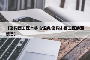 【洛阳西工区二手毛坯房/洛阳市西工区房源信息】