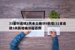 31省份连续2天本土确诊0新增/31省连续3天新增确诊超百例