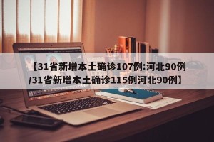 【31省新增本土确诊107例:河北90例/31省新增本土确诊115例河北90例】