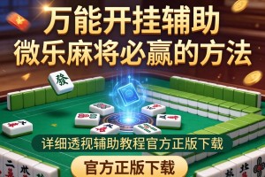 万能开挂辅助“微乐麻将必赢的方法”详细透视辅助教程官方正版下载