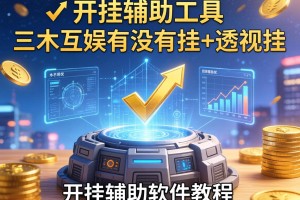 开挂辅助工具“三木互娱有没有挂+透视挂”开挂辅助软件教程