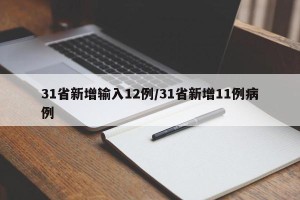 31省新增输入12例/31省新增11例病例
