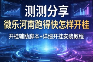 实测分享“微乐河南跑得快怎样开挂”开挂辅助脚本+详细开挂安装教程