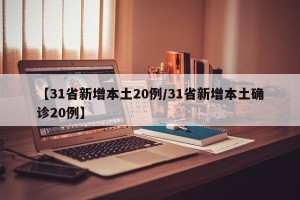 【31省新增本土20例/31省新增本土确诊20例】