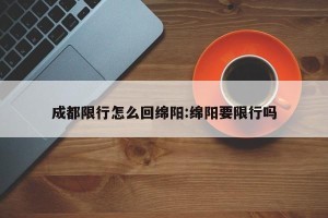 成都限行怎么回绵阳:绵阳要限行吗