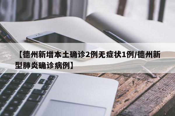 【德州新增本土确诊2例无症状1例/德州新型肺炎确诊病例】